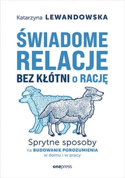 Świadome relacje bez kłótni o rację. Sprytne sposoby na budowanie porozumienia w domu i w pracy - ebook - Katarzyna Lewandowska