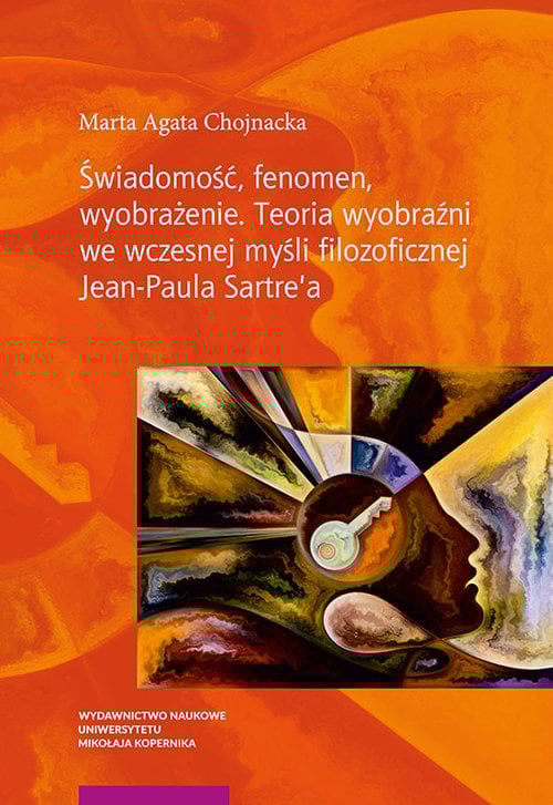 Świadomość fenomen wyobrażenie Teoria wyobraźni we współczesnej myśli filozoficznej Jean-Paula Sartre'a - Chojnacka Marta Agata
