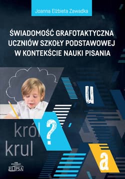 Świadomość grafotaktyczna uczniów szkoły podstawowej w kontekście nauki pisania - Zawadka Joanna Elżbieta