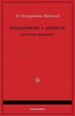 Świadomość i Absolut Ostatnie rozmowy - Nisargadatta Maharadż
