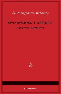 Świadomość i Absolut Ostatnie rozmowy - Nisargadatta Maharadż