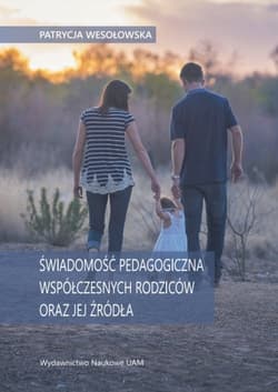 Świadomość pedagogiczna współczesnych rodziców oraz jej źródła