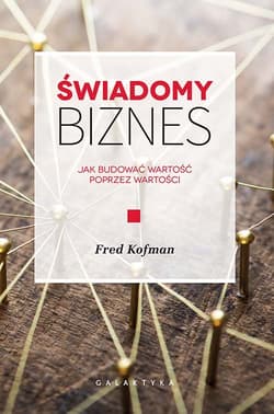 Świadomy biznes Jak budować wartość poprzez wartości - Fred Kofman