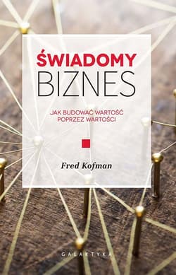 Świadomy biznes Jak budować wartość poprzez wartości - Fred Kofman