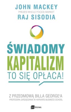 Świadomy kapitalizm to się opłaca z przedmową Billa George'a - Mackey John, Sisodia Raj