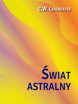 Świat astralny. Jego wygląd mieszkańcy fenomeny - C.W. Leadbeater