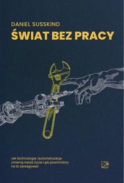 Świat bez pracy. Jak technologia i automatyzacja zmienią nasze życie i jak powinniśmy na to zareagować - Susskind Daniel