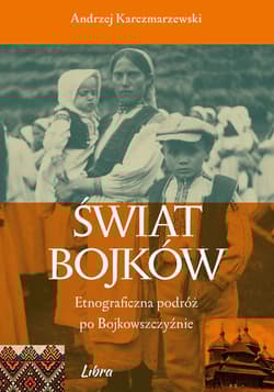 Świat Bojków Etnograficzna podróż po Bojkowszczyźnie