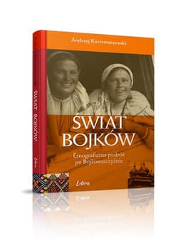 Świat Bojków Etnograficzna podróż po Bojkowszczyźnie - Andrzej Karczmarzewski