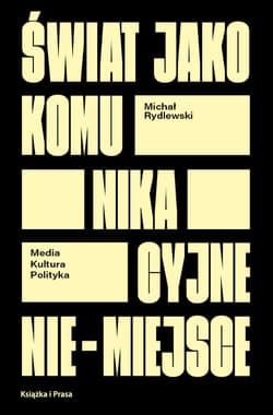 Świat jako komunikacyjne nie-miejsce. Media kultura polityka - Michał Rydlewski