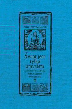 Świat jest tylko umysłem, czyli filozofia buddyjska z przymrużeniem (trzeciego) oka - Artur Przybysławski