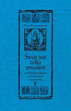 Świat jest tylko umysłem czyli filozofia buddyjska z przymrużeniem trzeciego oka