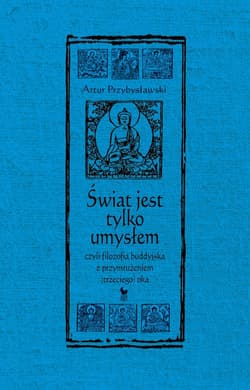 Świat jest tylko umysłem, czyli filozofia buddyjska z przymrużeniem (trzeciego) oka - ebook - Artur Przybysławski