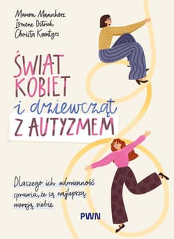Świat kobiet i dziewcząt z autyzmem. Dlaczego ich odmienność sprawia, że są najlepszą wersją siebie - Manon Mannherz, Ismene Ditrich, Christa Koentges