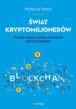 Świat kryptomilionerów. Znajdź swoją szansę w świecie Blockchaina - Mateusz Mach