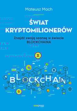 Świat kryptomilionerów. Znajdź swoją szansę w świecie Blockchaina - Mateusz Mach