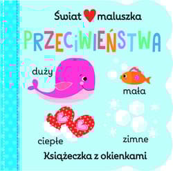 Świat maluszka. Przeciwieństwa. Książeczka z okienkami - Praca zbiorowa