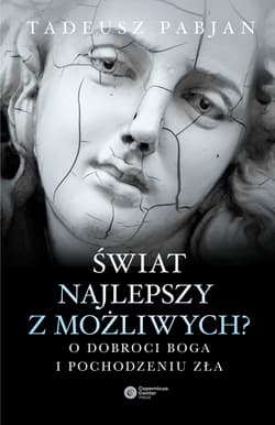 Świat najlepszy z możliwych? O dobroci Boga i pochodzeniu zła - Pabjan Tadeusz