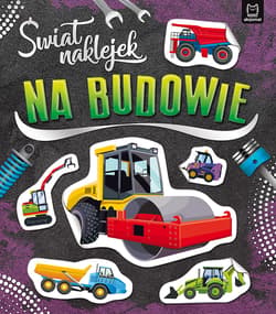 Świat naklejek Na budowie . - Opracowanie Zbiorowe