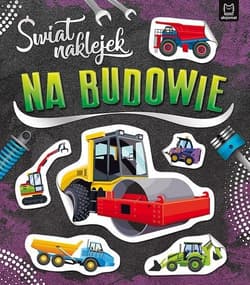 Świat naklejek Na budowie . - Opracowanie Zbiorowe