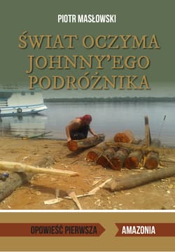 Świat oczyma Johnny'ego podróżnika Opowieść pierwsza. Amazonia - Piotr Masłowski