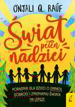 Świat pełen nadziei Poradnik dla dzieci o empatii, dobroci i zmienianiu świata na lepsze