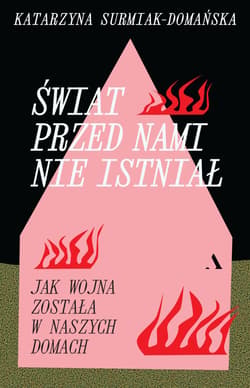 Świat przed nami nie istniał. Jak wojna została w naszych domach - Katarzyna  Surmiak-Domańska