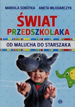 Świat przedszkolaka od malucha do starszaka - Sobótka Mariola, Włodarczyk Aneta