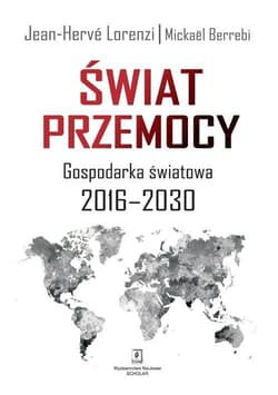 Świat przemocy Gospodarka światowa 2016-2030 - Lorenzi Jean-Herve, Berrebi Mickael