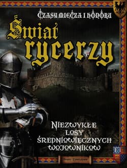 Świat rycerzy Czasy miecza i honoru Niezwykłe losy średniowiecznych wojowników