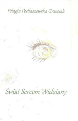 Świat sercem widziany - Podlaszewska Grzesiak Pelagia