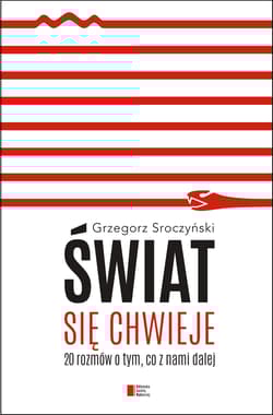 Świat się chwieje 20 rozmów o tym, co z nami dalej - Grzegorz Sroczyński