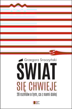 Świat się chwieje 20 rozmów o tym, co z nami dalej - Grzegorz Sroczyński