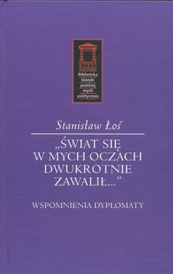 Świat się w mych oczach dwukrotnie zawalił Wspomnienia dyplomaty - Stanisław Łoś
