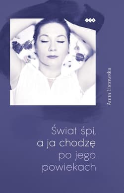 Świat śpi a ja chodzę po jego powiekach - Anna Listowska