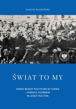 Świat to my Aparat władzy politycznej w Tczewie i powiecie tczewskim w latach 1945–1956 - Marcin Kłodziński