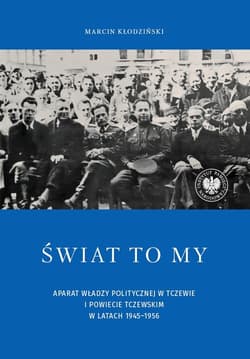 Świat to my Aparat władzy politycznej w Tczewie i powiecie tczewskim w latach 1945–1956 - Marcin Kłodziński