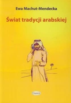 Świat tradycji arabskiej - Ewa Machut-Mendecka