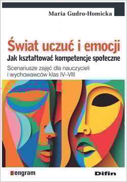Świat uczuć i emocji. Jak kształtować kompetencje społeczne. Scenariusze zajęć dla nauczycieli i wychowawców klas IV–VIII - Maria Gudro-Homicka