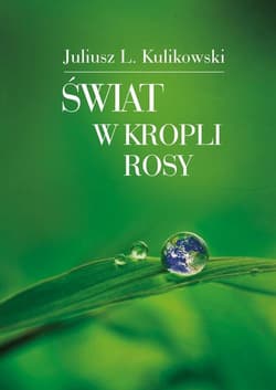 Świat w kropli rosy - Kulikowski Juliusz L.