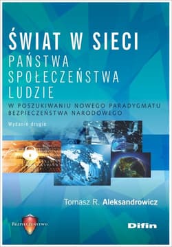 Świat w sieci Państwa, społeczeństwa, ludzie. W poszukiwaniu nowego paradygmatu bezpieczeństwa narodowego - Aleksandrowicz R. Tomasz