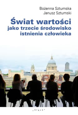 Świat wartości jako trzecie środowisko istnienia człowieka - Sztumska Bożena