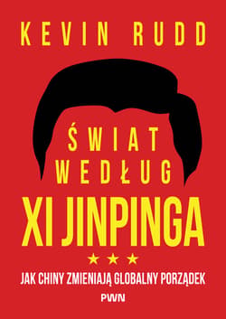 Świat według Xi Jinpinga. Jak Chiny zmieniają globalny porządek - Kevin Rudd