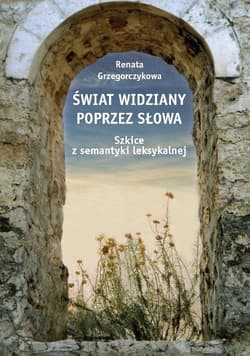 Świat widziany poprzez słowa Szkice z semantyki leksykalnej - Renata Grzegorczykowa