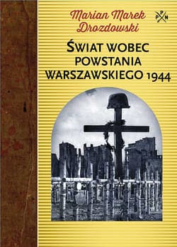 Świat wobec Powstania Warszawskiego 1944 - Drozdowski Marian Marek