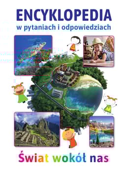 Świat wokół nas. Encyklopedia w pytaniach i odpowiedziach
