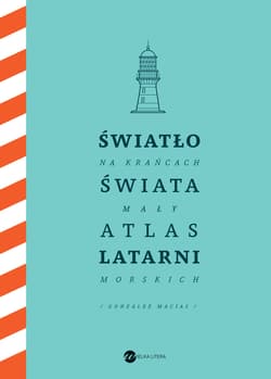 Światło na krańcach świata Mały atlas latarni morskich - Gonzalez-Macias Jose Luis