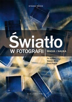 Światło w fotografii Magia i nauka. Wydanie rozszerzone i zaktualizowane. - Biver Steven, Fuqua Paul, Hunter Fil