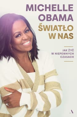 Światło w nas. Jak żyć w niepewnych czasach - Michelle Obama