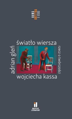 Światło wiersza Rzecz o twórczości Wojciecha Kassa - Adrian Gleń